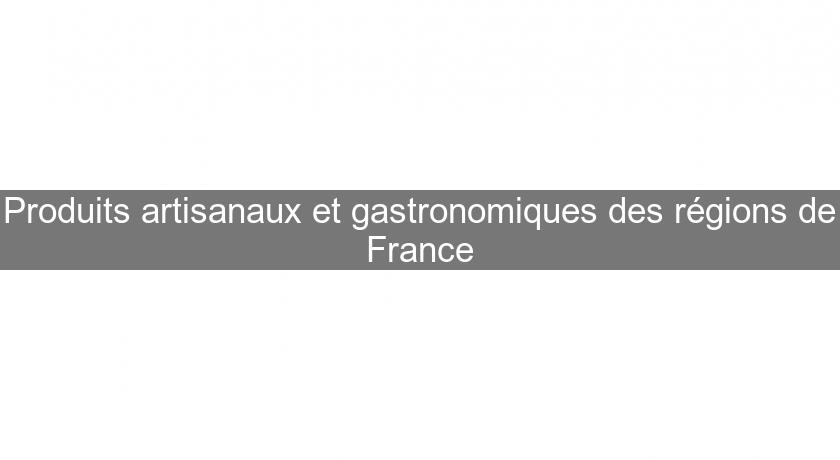 Produits artisanaux et gastronomiques des régions de France Produits artisanaux et gastronomiques des régions de France