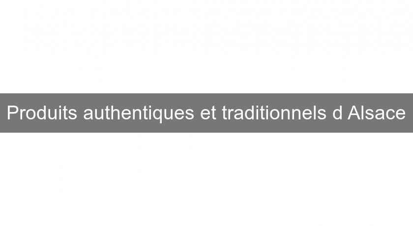 Produits authentiques et traditionnels d'Alsace Produits authentiques et traditionnels d'Alsace
