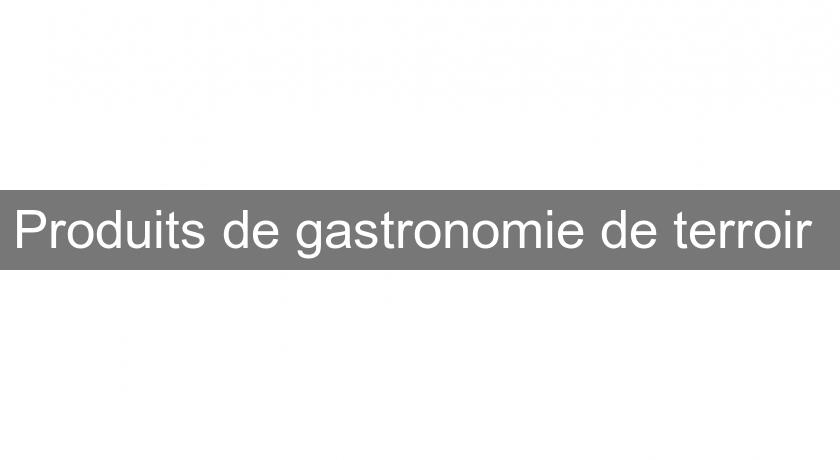 Produits de gastronomie de terroir Produits de gastronomie de terroir