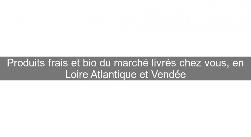 Produits frais et bio du marché livrés chez vous, en Loire Atlantique et Vendée Produits frais et bio du marché livrés chez vous, en Loire Atlantique et Vendée