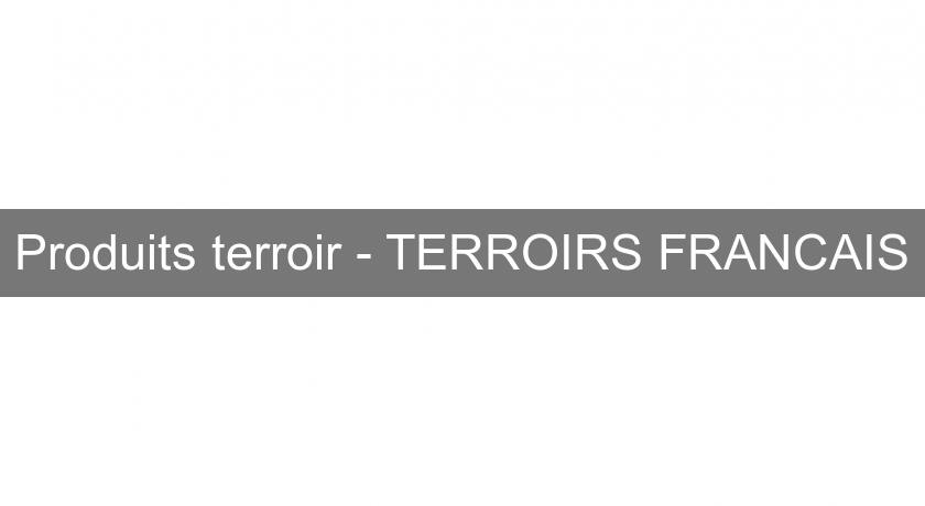 Produits terroir - TERROIRS FRANCAIS Produits terroir - TERROIRS FRANCAIS