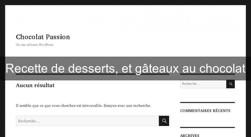 Recette de desserts, et gâteaux au chocolat Recette de desserts, et gâteaux au chocolat
