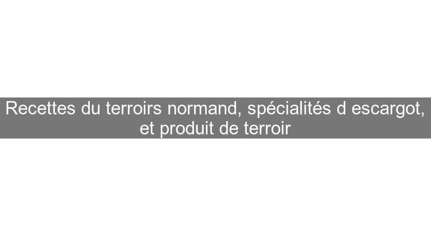 Recettes du terroirs normand, spécialités d'escargot, et produit de terroir Recettes du terroirs normand, spécialités d'escargot, et produit de terroir