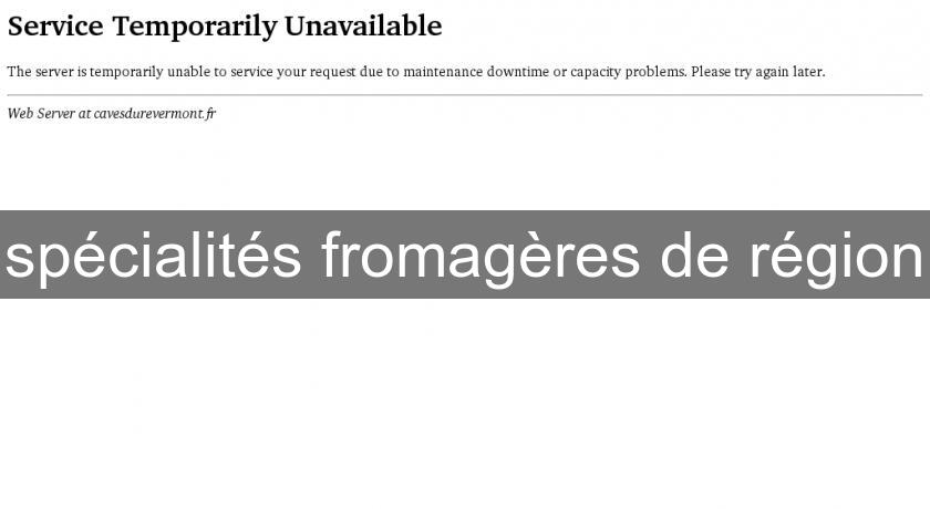 spécialités fromagères de région spécialités fromagères de région