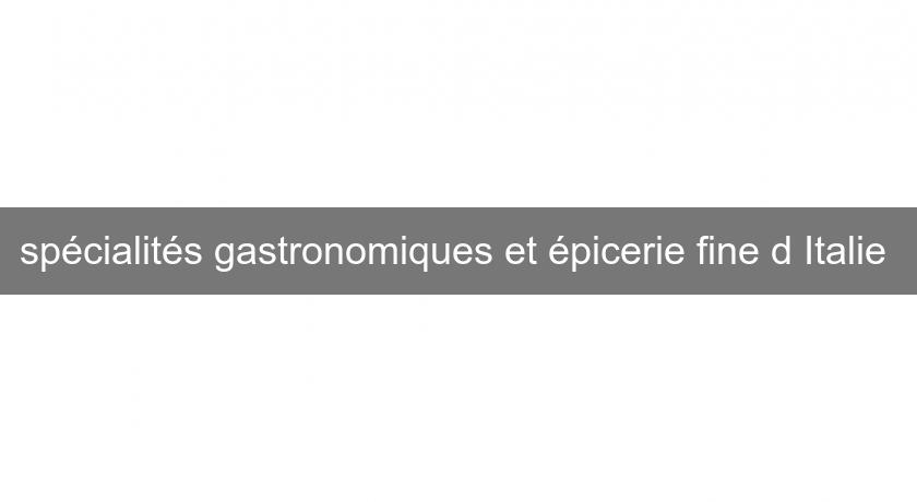 spécialités gastronomiques et épicerie fine d'Italie spécialités gastronomiques et épicerie fine d'Italie