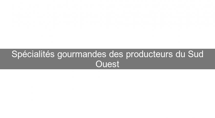 Spécialités gourmandes des producteurs du Sud Ouest Spécialités gourmandes des producteurs du Sud Ouest