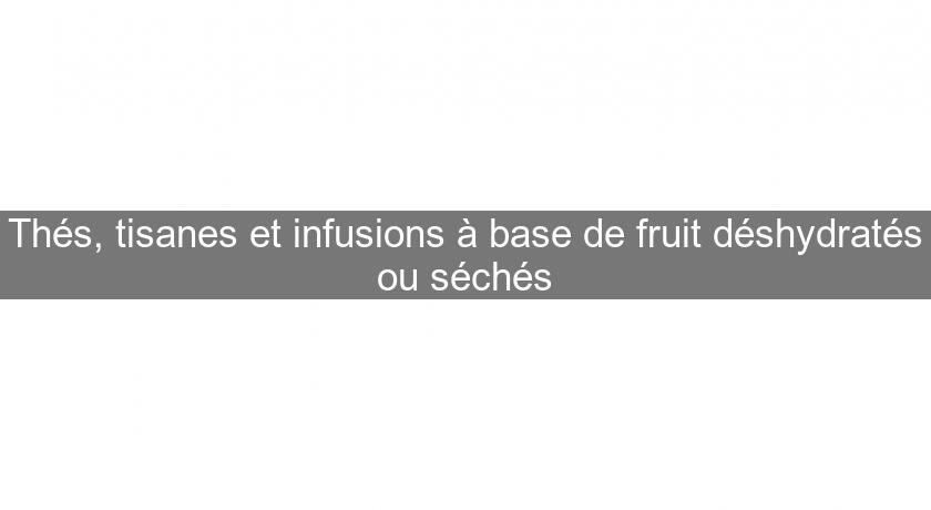 Thés, tisanes et infusions à base de fruit déshydratés ou séchés Thés, tisanes et infusions à base de fruit déshydratés ou séchés