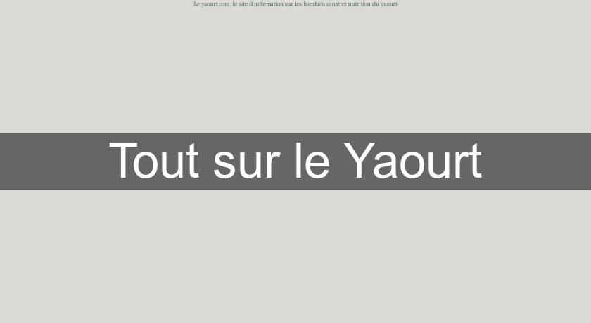 Tout sur le Yaourt Tout sur le Yaourt