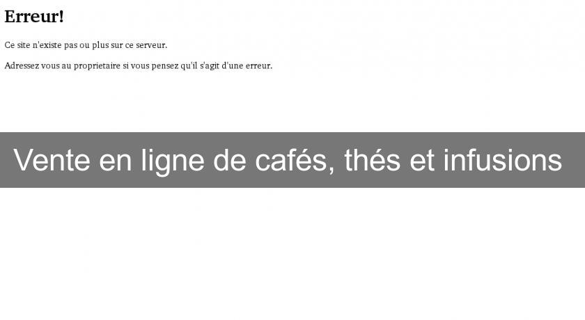 Vente en ligne de cafés, thés et infusions Vente en ligne de cafés, thés et infusions
