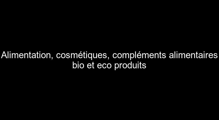 Alimentation, cosmétiques, compléments alimentaires bio et eco produits Alimentation, cosmétiques, compléments alimentaires bio et eco produits