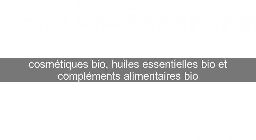 cosmétiques bio, huiles essentielles bio et compléments alimentaires bio cosmétiques bio, huiles essentielles bio et compléments alimentaires bio