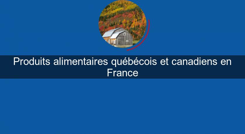 Produits alimentaires québécois et canadiens en France Produits alimentaires québécois et canadiens en France