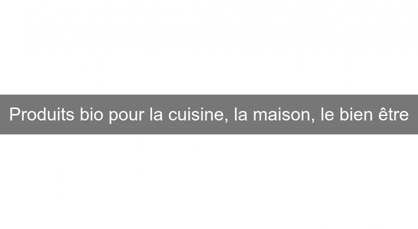 Produits bio pour la cuisine, la maison, le bien être Produits bio pour la cuisine, la maison, le bien être