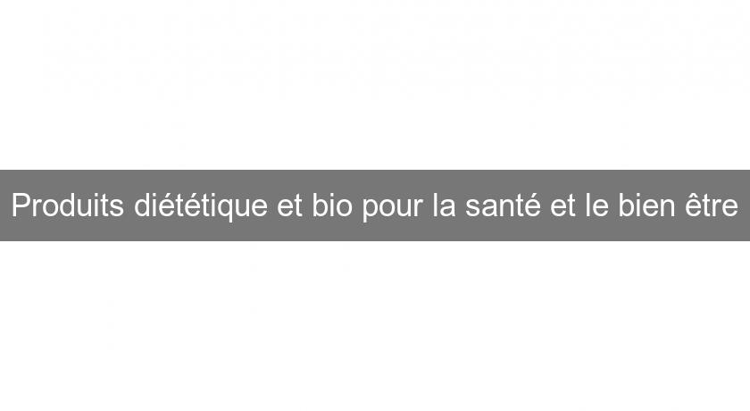 Produits diététique et bio pour la santé et le bien être Produits diététique et bio pour la santé et le bien être