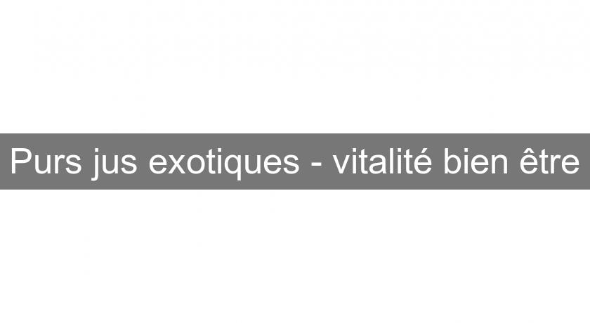 Purs jus exotiques - vitalité bien être Purs jus exotiques - vitalité bien être
