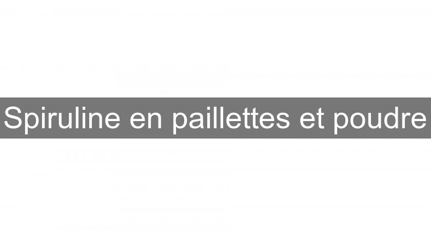 Spiruline en paillettes et poudre Spiruline en paillettes et poudre