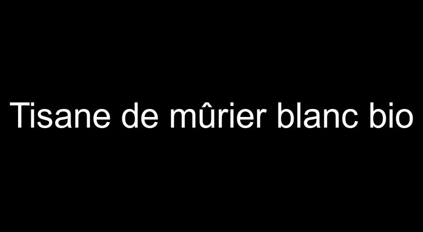 Tisane de mûrier blanc bio Tisane de mûrier blanc bio