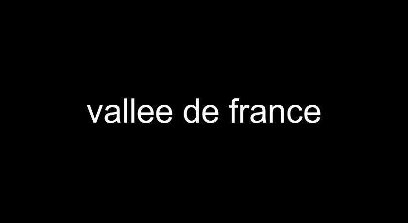 vallee de france vallee de france