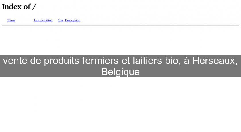 vente de produits fermiers et laitiers bio, à Herseaux, Belgique vente de produits fermiers et laitiers bio, à Herseaux, Belgique