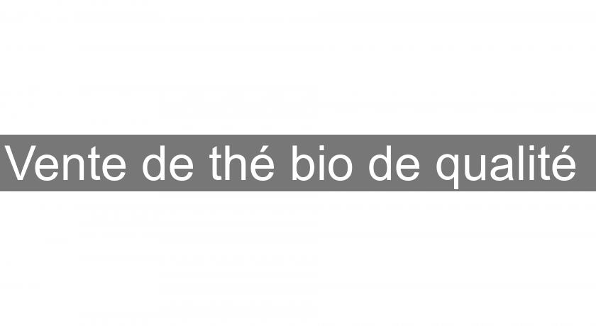 Vente de thé bio de qualité Vente de thé bio de qualité