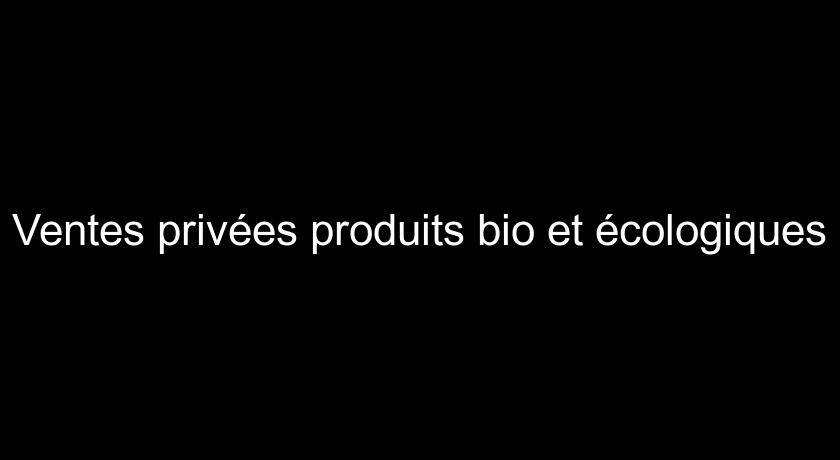 Ventes privées produits bio et écologiques Ventes privées produits bio et écologiques