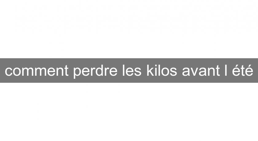 comment perdre les kilos avant l'été comment perdre les kilos avant l'été