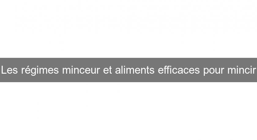 Les régimes minceur et aliments efficaces pour mincir Les régimes minceur et aliments efficaces pour mincir
