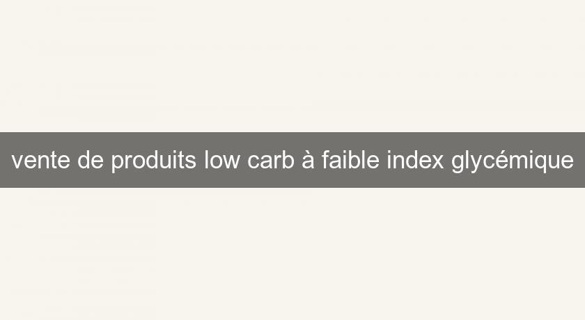 vente de produits low carb à faible index glycémique vente de produits low carb à faible index glycémique