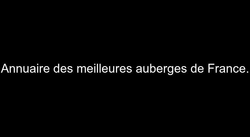 Annuaire des meilleures auberges de France. Annuaire des meilleures auberges de France.