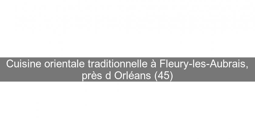 Cuisine orientale traditionnelle à Fleury-les-Aubrais, près d'Orléans (45) Cuisine orientale traditionnelle à Fleury-les-Aubrais, près d'Orléans (45)