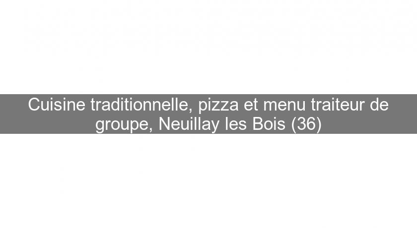 Cuisine traditionnelle, pizza et menu traiteur de groupe, Neuillay les Bois (36) Cuisine traditionnelle, pizza et menu traiteur de groupe, Neuillay les Bois (36)