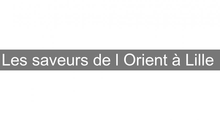 Les saveurs de l'Orient à Lille Les saveurs de l'Orient à Lille