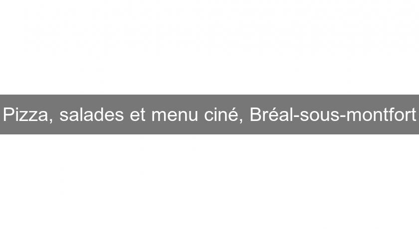 Pizza, salades et menu ciné, Bréal-sous-montfort Pizza, salades et menu ciné, Bréal-sous-montfort
