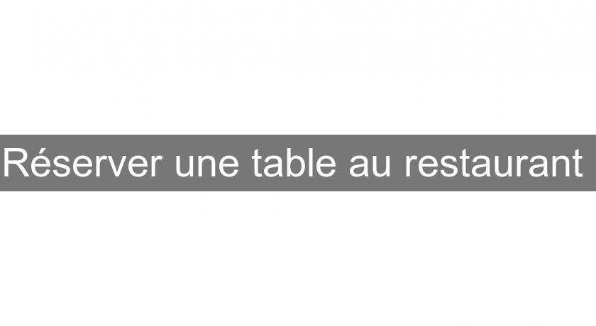 Réserver une table au restaurant Réserver une table au restaurant