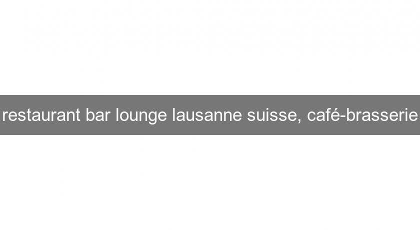 restaurant bar lounge lausanne suisse, café-brasserie restaurant bar lounge lausanne suisse, café-brasserie