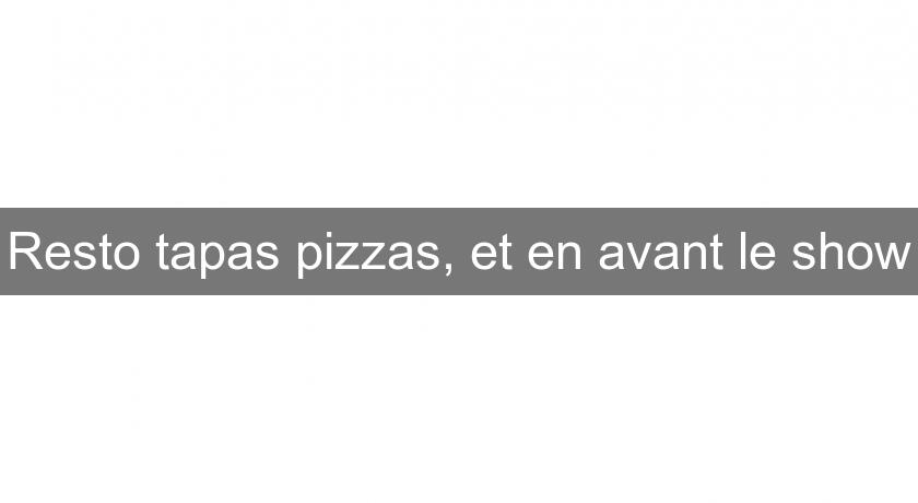 Resto tapas pizzas, et en avant le show Resto tapas pizzas, et en avant le show