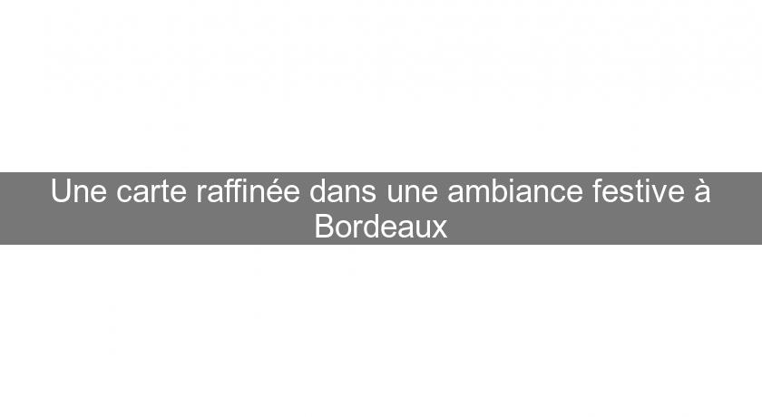 Une carte raffinée dans une ambiance festive à Bordeaux Une carte raffinée dans une ambiance festive à Bordeaux