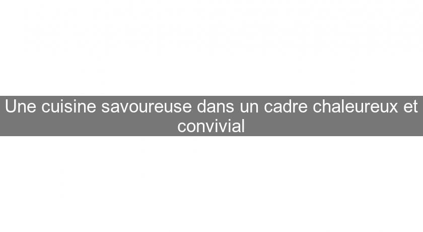 Une cuisine savoureuse dans un cadre chaleureux et convivial Une cuisine savoureuse dans un cadre chaleureux et convivial
