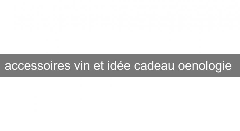 accessoires vin et idée cadeau oenologie accessoires vin et idée cadeau oenologie