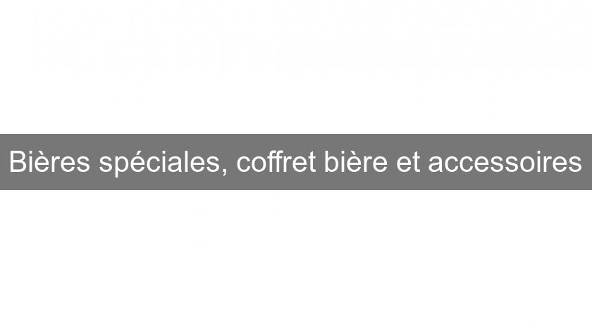 Bières spéciales, coffret bière et accessoires Bières spéciales, coffret bière et accessoires