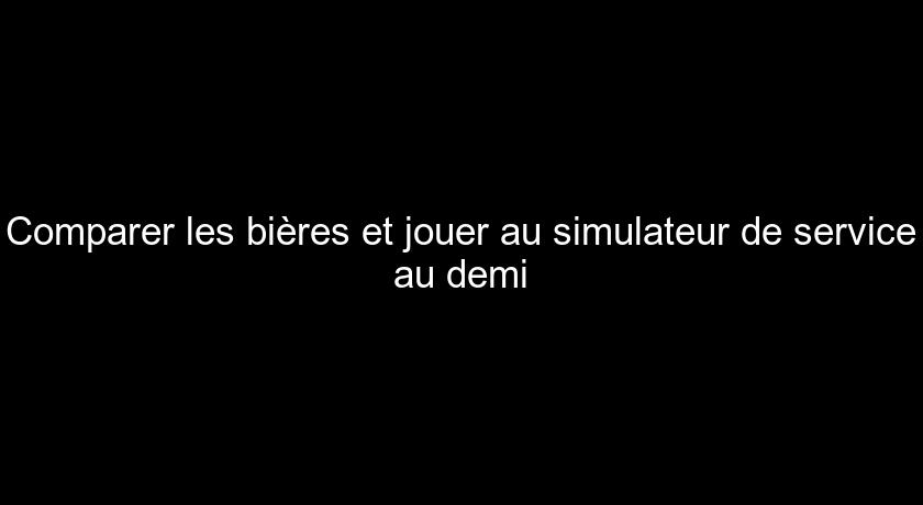 Comparer les bières et jouer au simulateur de service au demi Comparer les bières et jouer au simulateur de service au demi