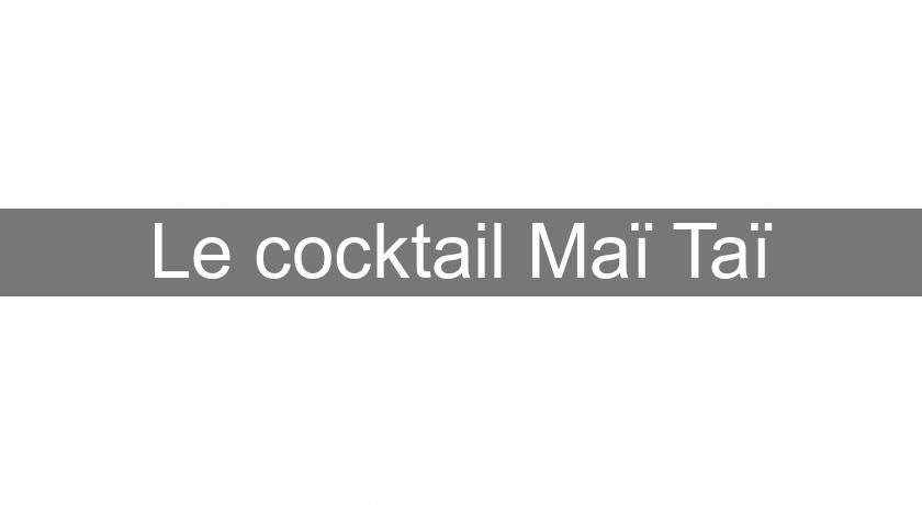 Le cocktail Maï Taï Le cocktail Maï Taï