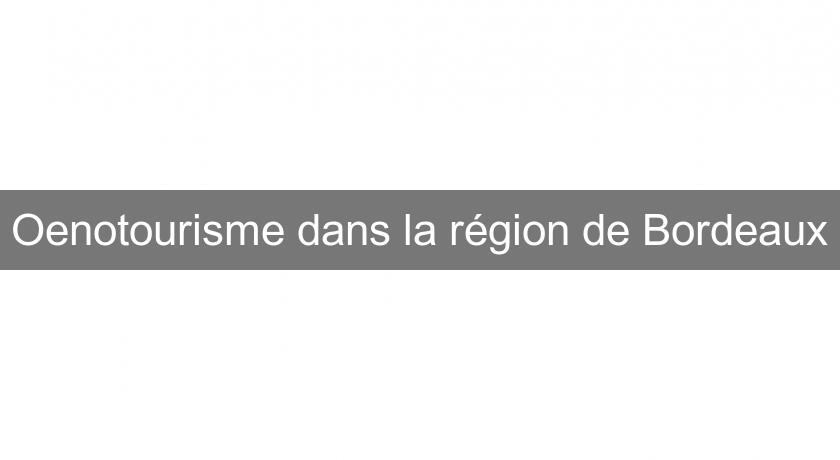 Oenotourisme dans la région de Bordeaux Oenotourisme dans la région de Bordeaux