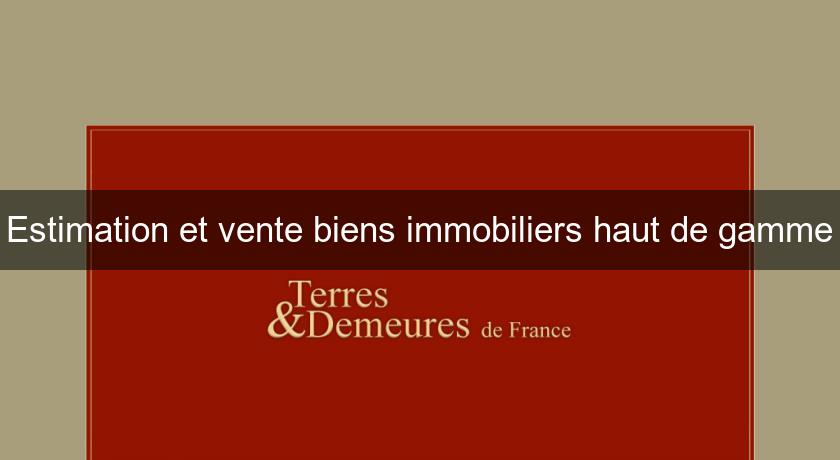 Estimation et vente biens immobiliers haut de gamme Estimation et vente biens immobiliers haut de gamme