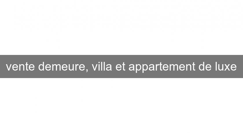 vente demeure, villa et appartement de luxe vente demeure, villa et appartement de luxe