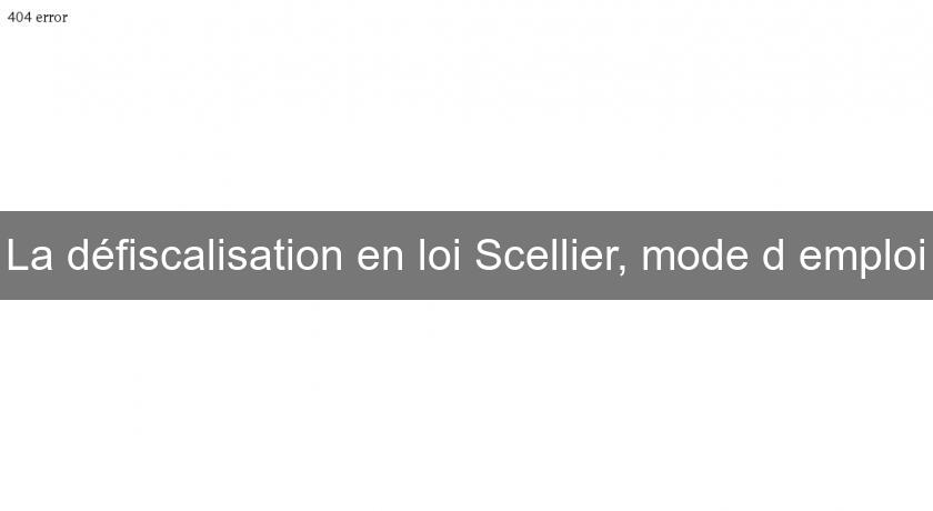 La défiscalisation en loi Scellier, mode d'emploi La défiscalisation en loi Scellier, mode d'emploi