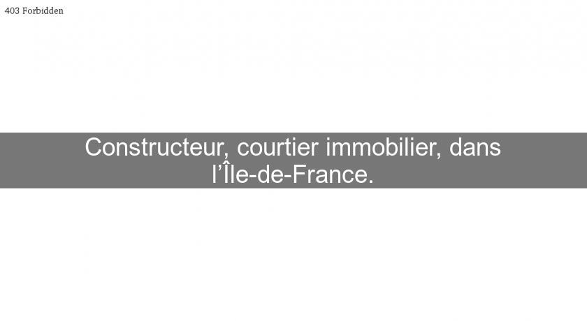 Constructeur, courtier immobilier, dans l’Île-de-France. Constructeur, courtier immobilier, dans l’Île-de-France.
