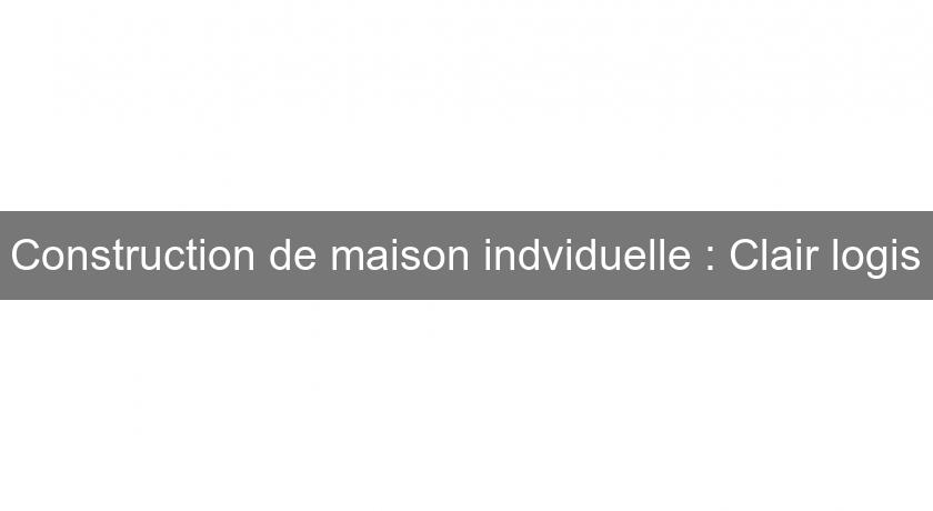 Construction de maison indviduelle : Clair logis Construction de maison indviduelle : Clair logis