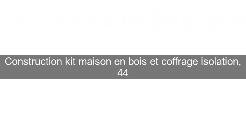 Construction kit maison en bois et coffrage isolation, 44 Construction kit maison en bois et coffrage isolation, 44