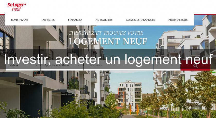 Investir, acheter un logement neuf Investir, acheter un logement neuf